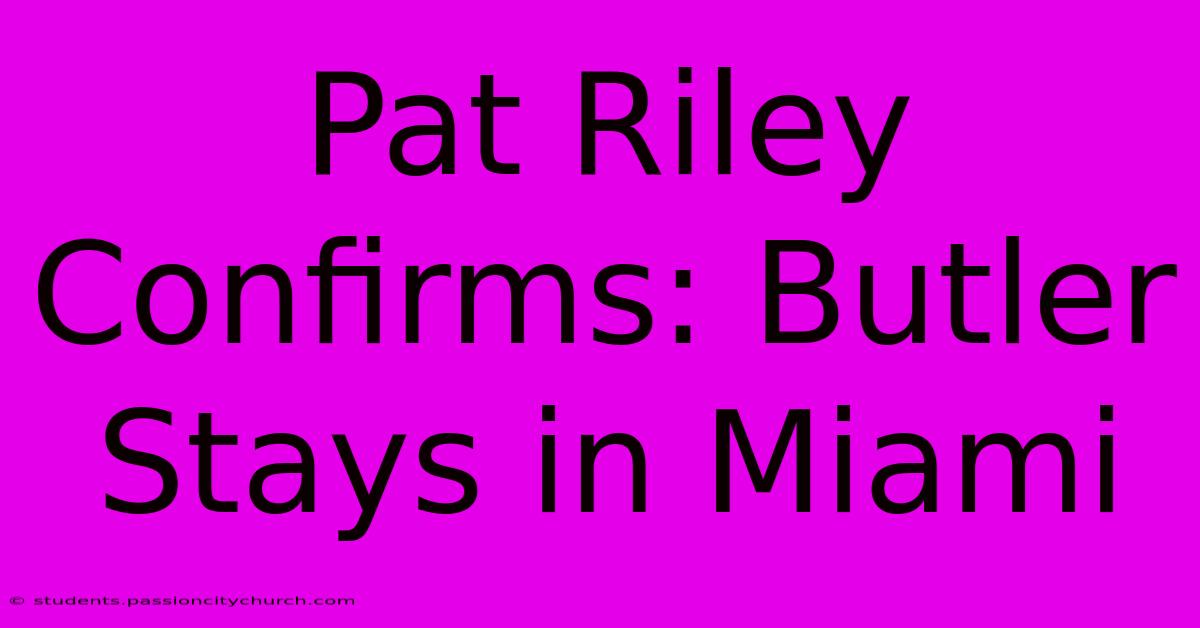 Pat Riley Confirms: Butler Stays In Miami