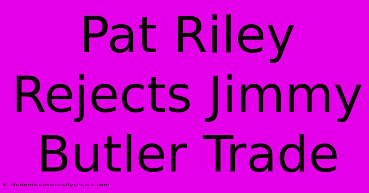 Pat Riley Rejects Jimmy Butler Trade