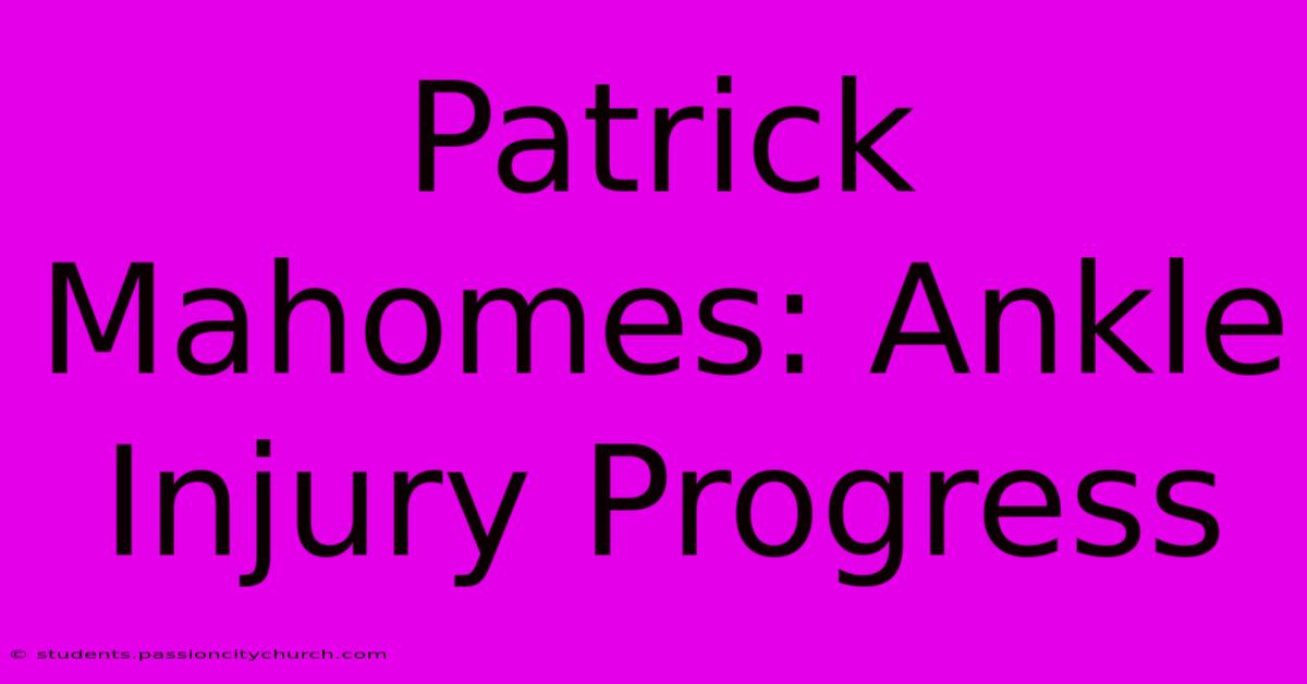 Patrick Mahomes: Ankle Injury Progress