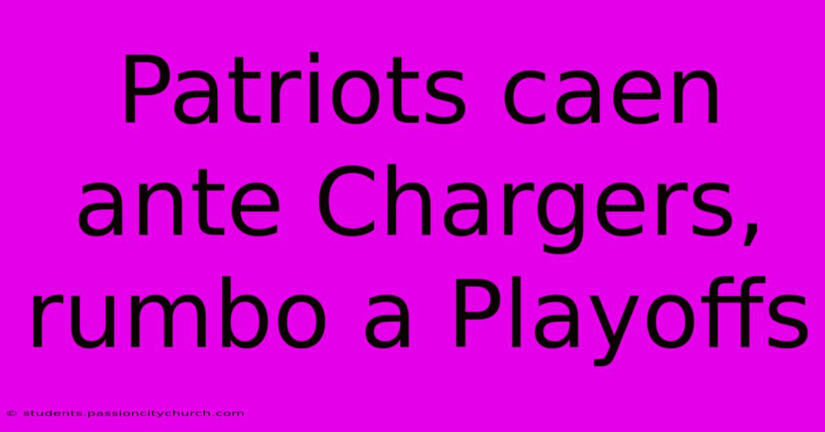 Patriots Caen Ante Chargers, Rumbo A Playoffs