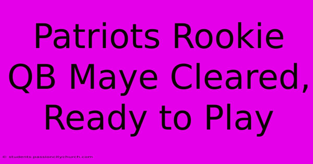 Patriots Rookie QB Maye Cleared, Ready To Play