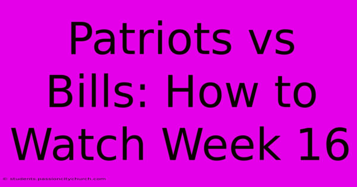 Patriots Vs Bills: How To Watch Week 16