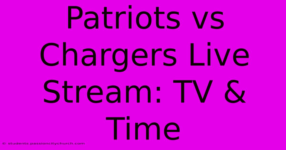 Patriots Vs Chargers Live Stream: TV & Time