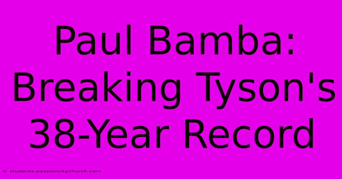 Paul Bamba: Breaking Tyson's 38-Year Record