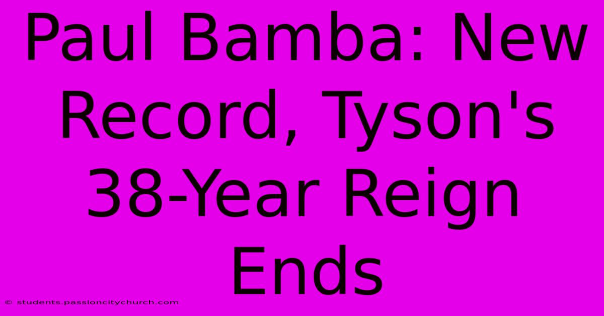 Paul Bamba: New Record, Tyson's 38-Year Reign Ends