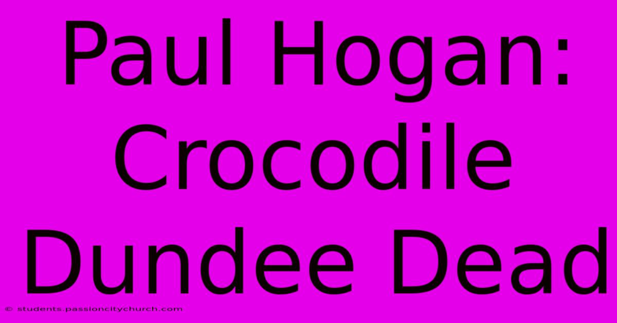 Paul Hogan: Crocodile Dundee Dead