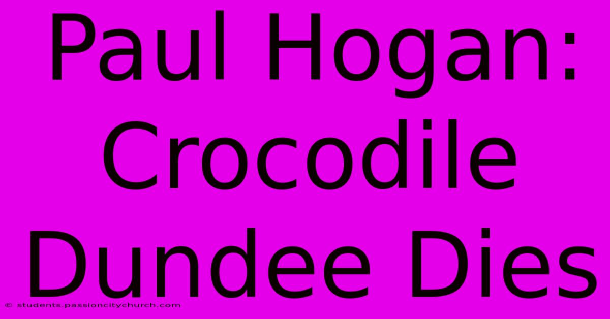 Paul Hogan: Crocodile Dundee Dies