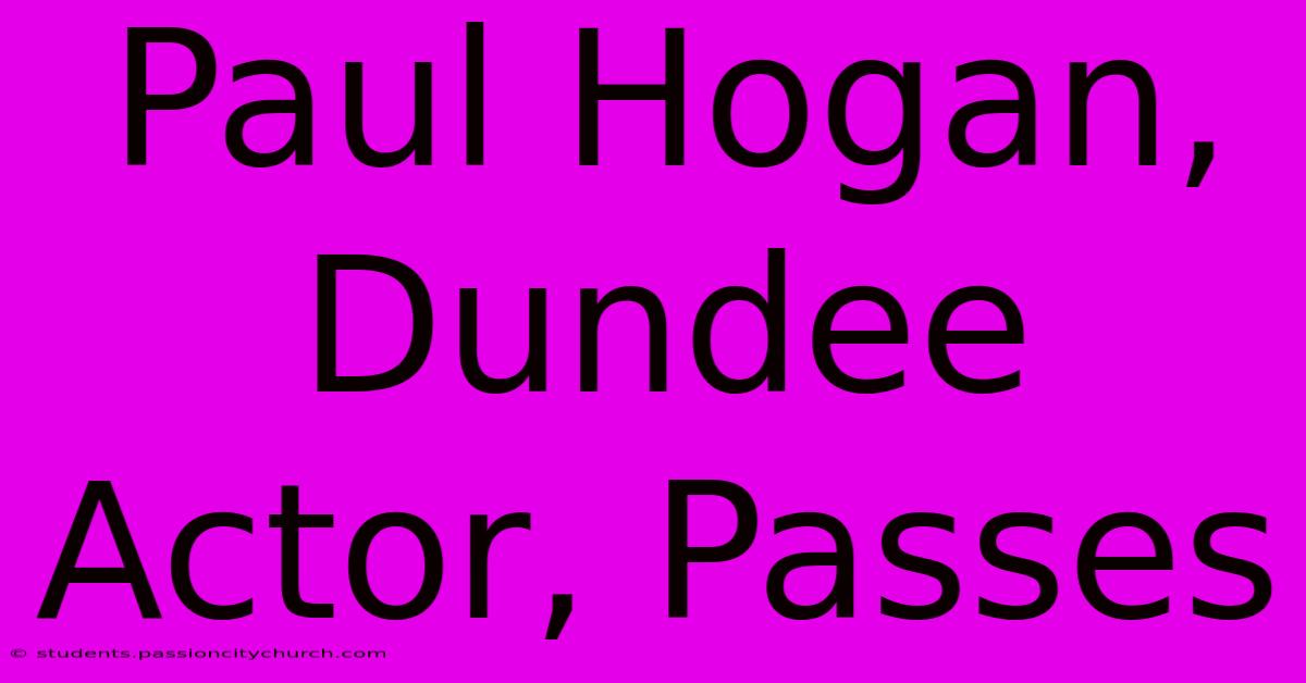 Paul Hogan, Dundee Actor, Passes