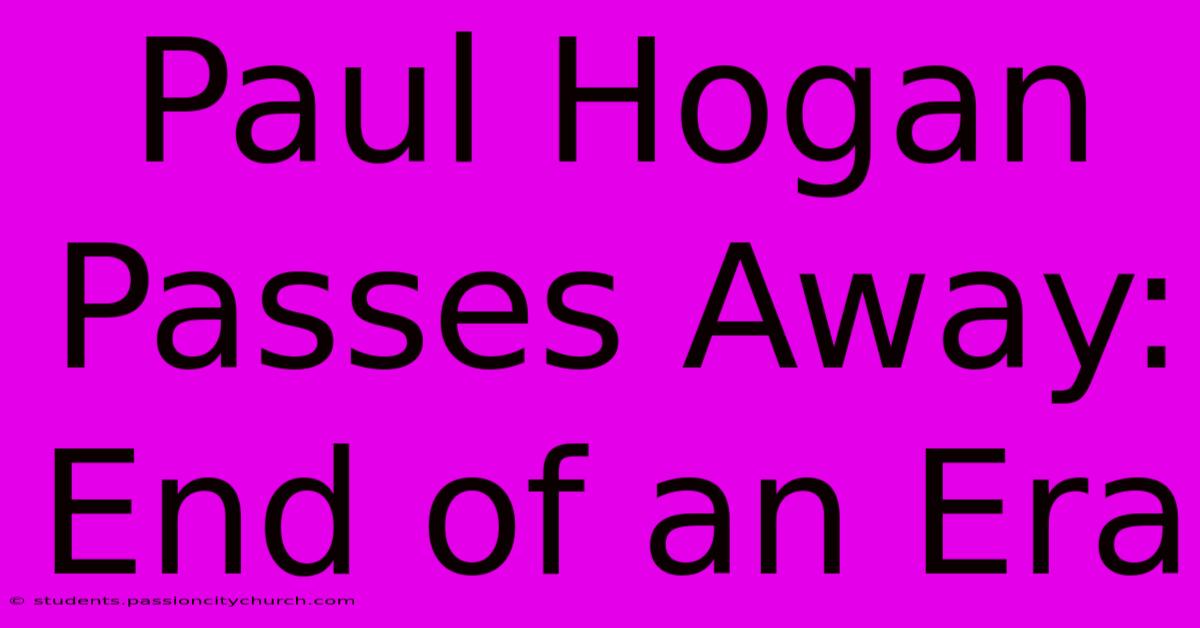 Paul Hogan Passes Away: End Of An Era