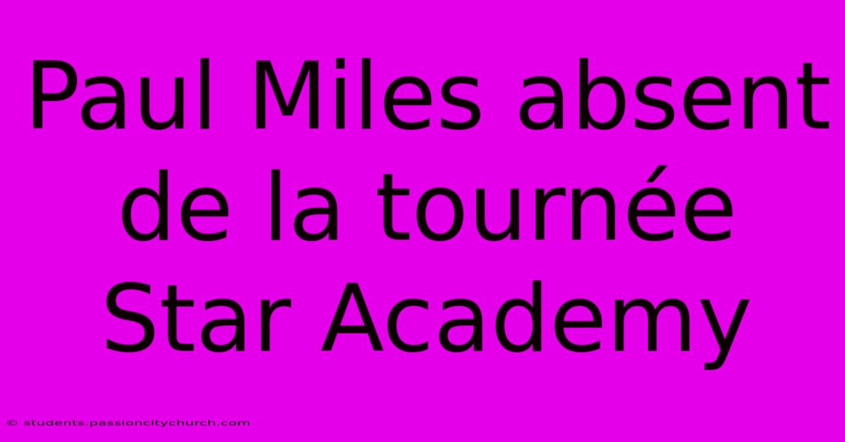 Paul Miles Absent De La Tournée Star Academy