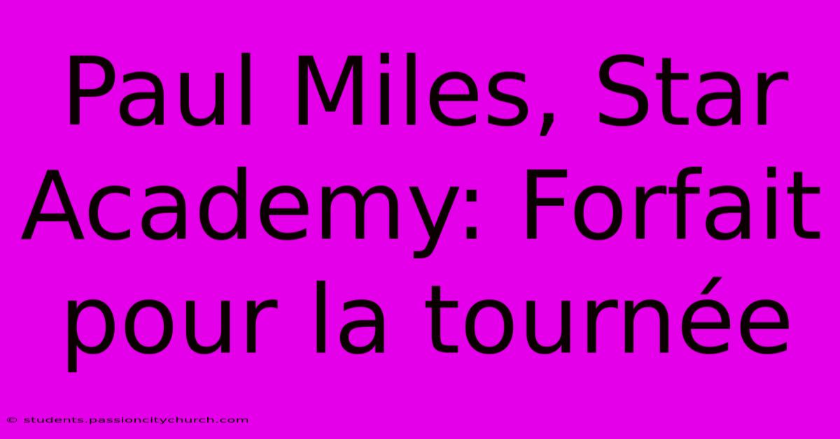 Paul Miles, Star Academy: Forfait Pour La Tournée