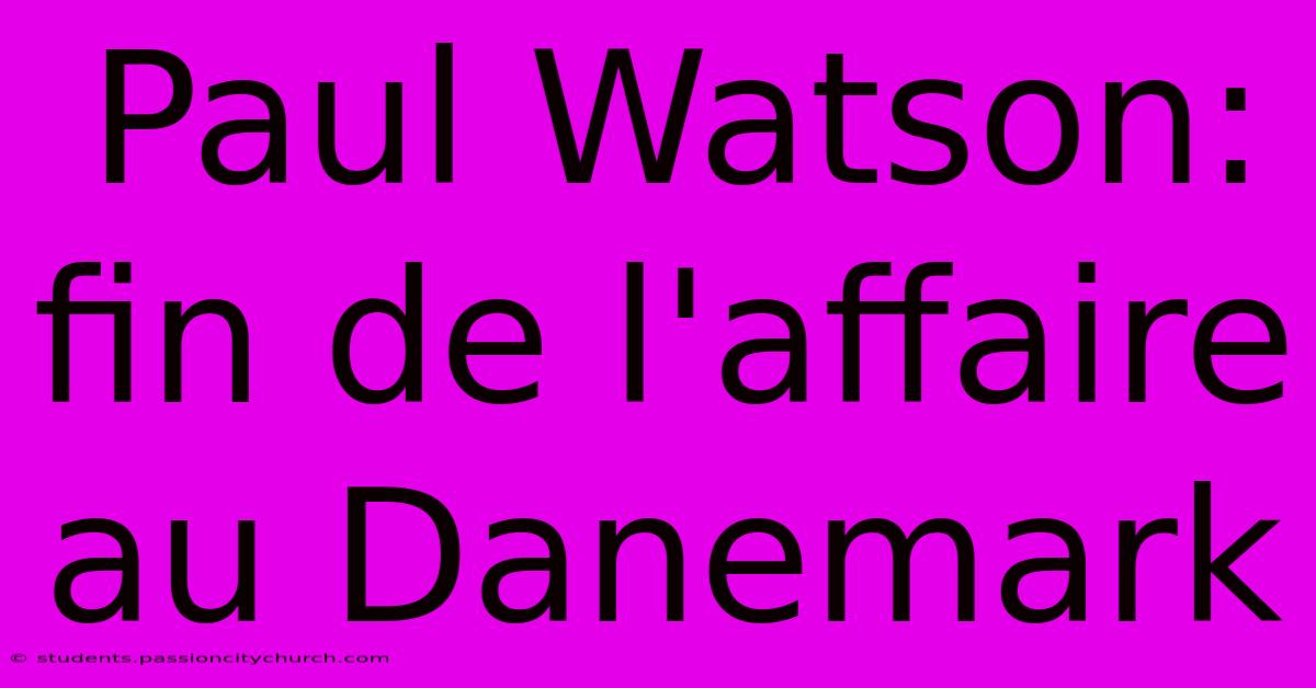 Paul Watson: Fin De L'affaire Au Danemark