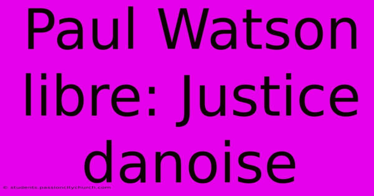 Paul Watson Libre: Justice Danoise