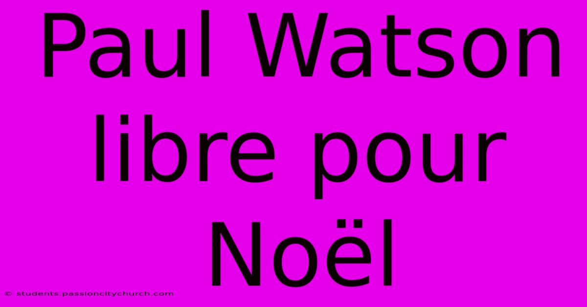 Paul Watson Libre Pour Noël