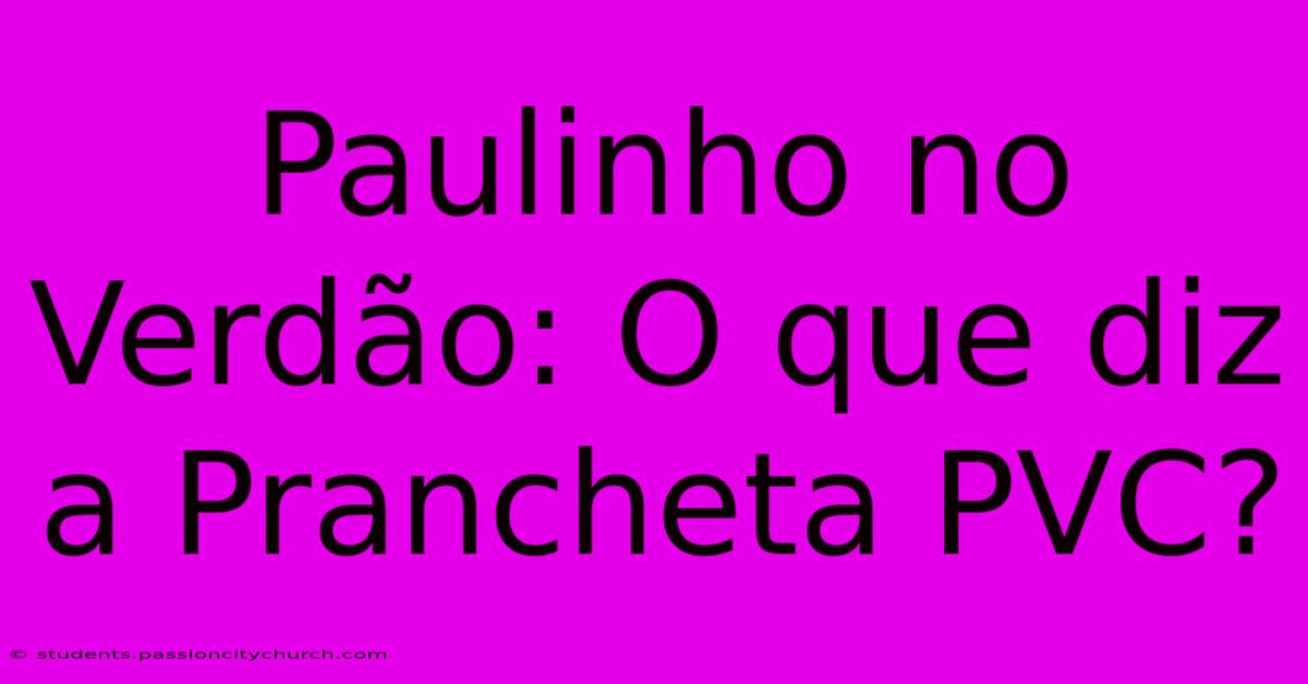 Paulinho No Verdão: O Que Diz A Prancheta PVC?