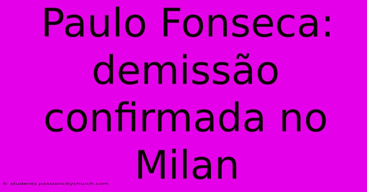 Paulo Fonseca: Demissão Confirmada No Milan