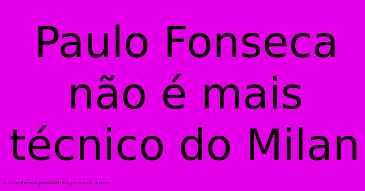 Paulo Fonseca Não É Mais Técnico Do Milan