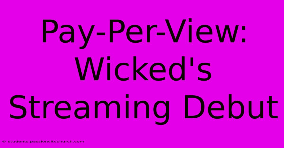 Pay-Per-View: Wicked's Streaming Debut