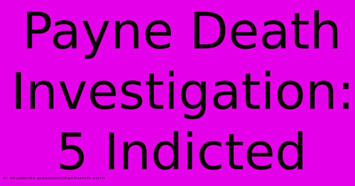 Payne Death Investigation: 5 Indicted