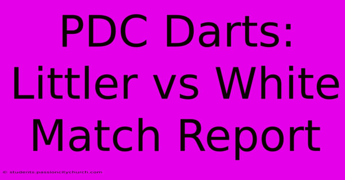 PDC Darts: Littler Vs White Match Report