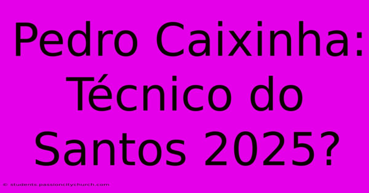 Pedro Caixinha: Técnico Do Santos 2025?