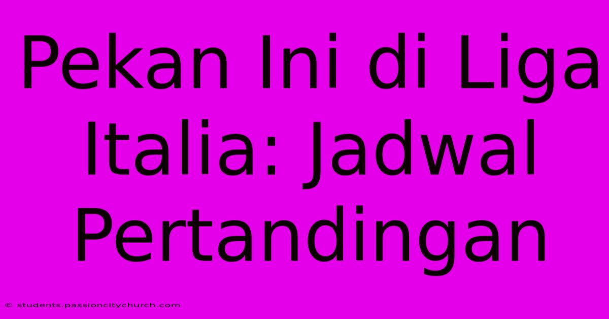 Pekan Ini Di Liga Italia: Jadwal Pertandingan