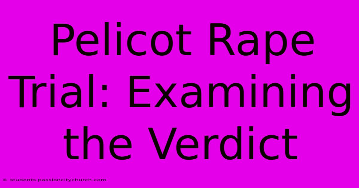 Pelicot Rape Trial: Examining The Verdict