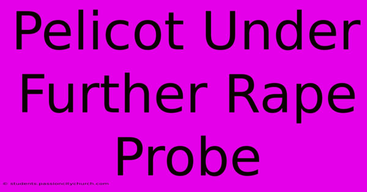 Pelicot Under Further Rape Probe