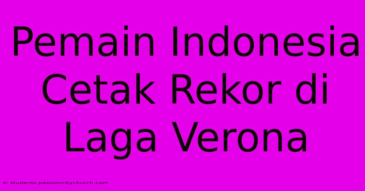 Pemain Indonesia Cetak Rekor Di Laga Verona