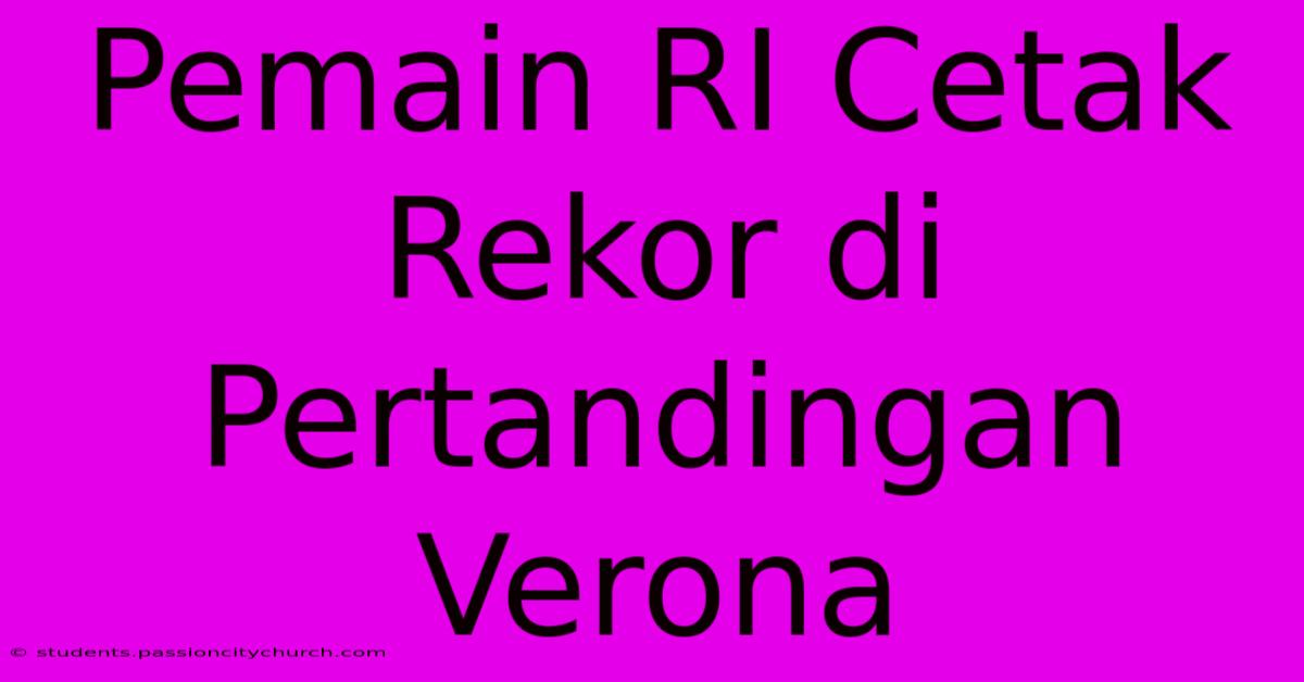 Pemain RI Cetak Rekor Di Pertandingan Verona