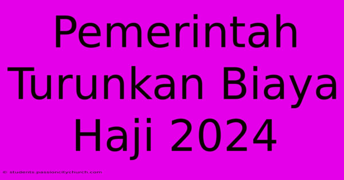 Pemerintah Turunkan Biaya Haji 2024