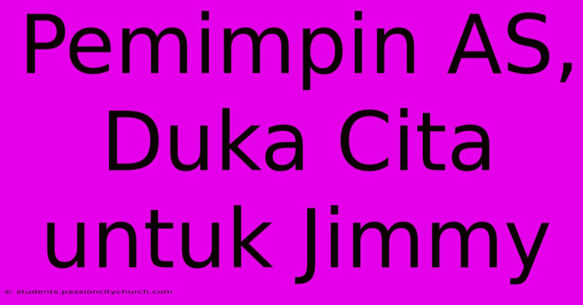 Pemimpin AS, Duka Cita Untuk Jimmy