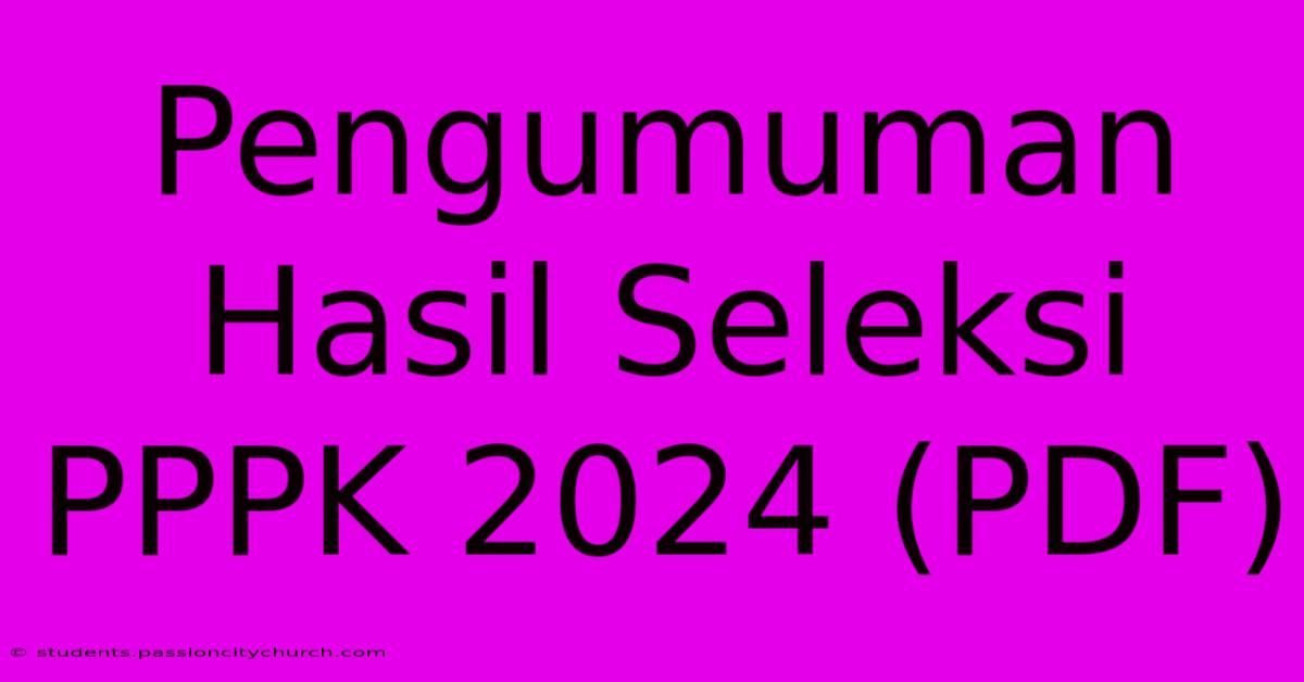 Pengumuman Hasil Seleksi PPPK 2024 (PDF)