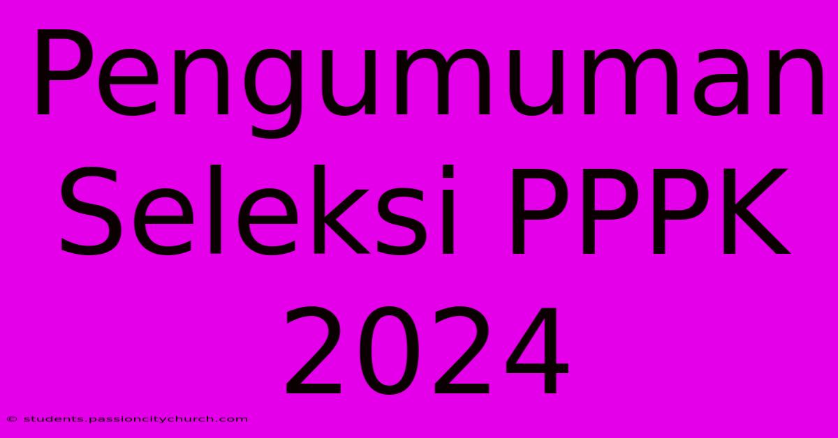 Pengumuman Seleksi PPPK 2024