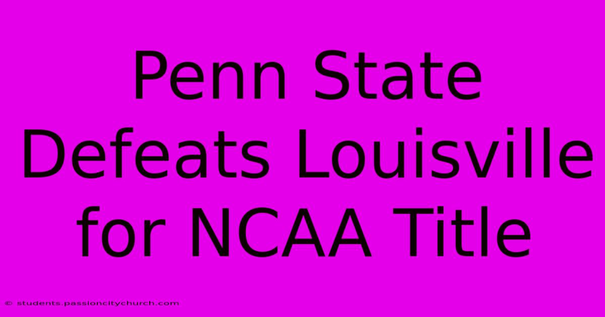 Penn State Defeats Louisville For NCAA Title