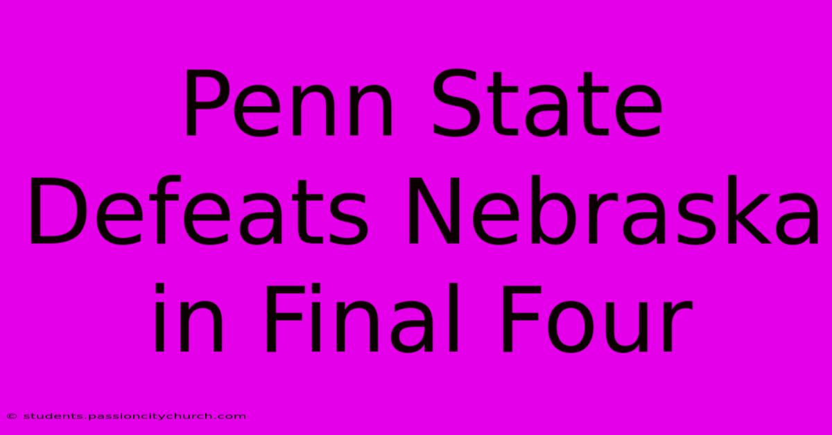 Penn State Defeats Nebraska In Final Four