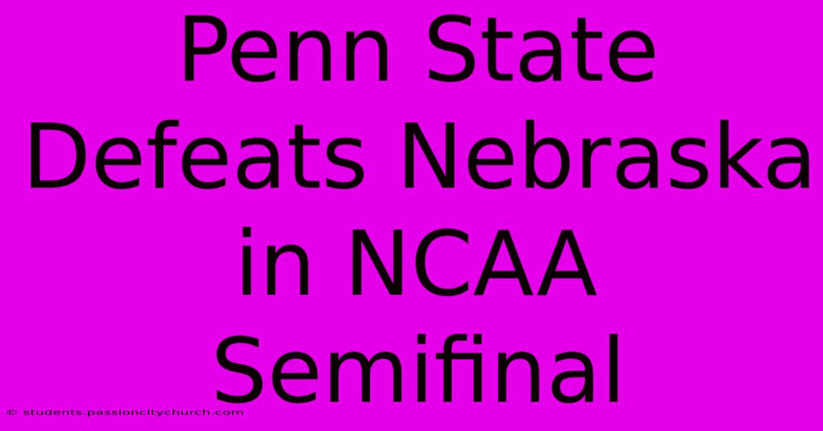 Penn State Defeats Nebraska In NCAA Semifinal