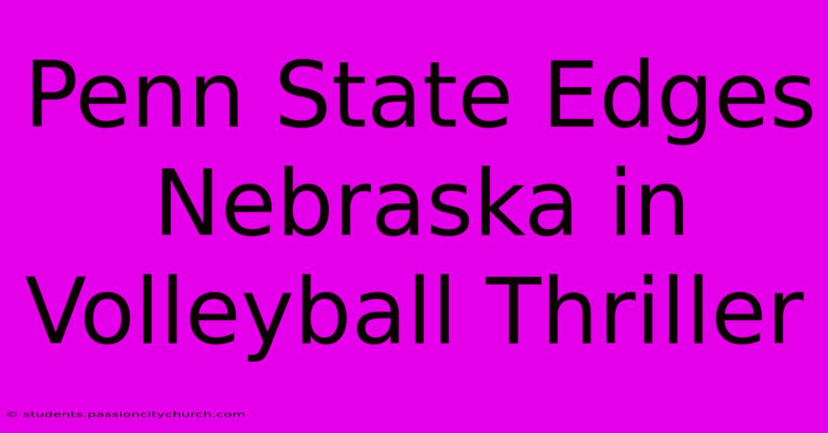 Penn State Edges Nebraska In Volleyball Thriller