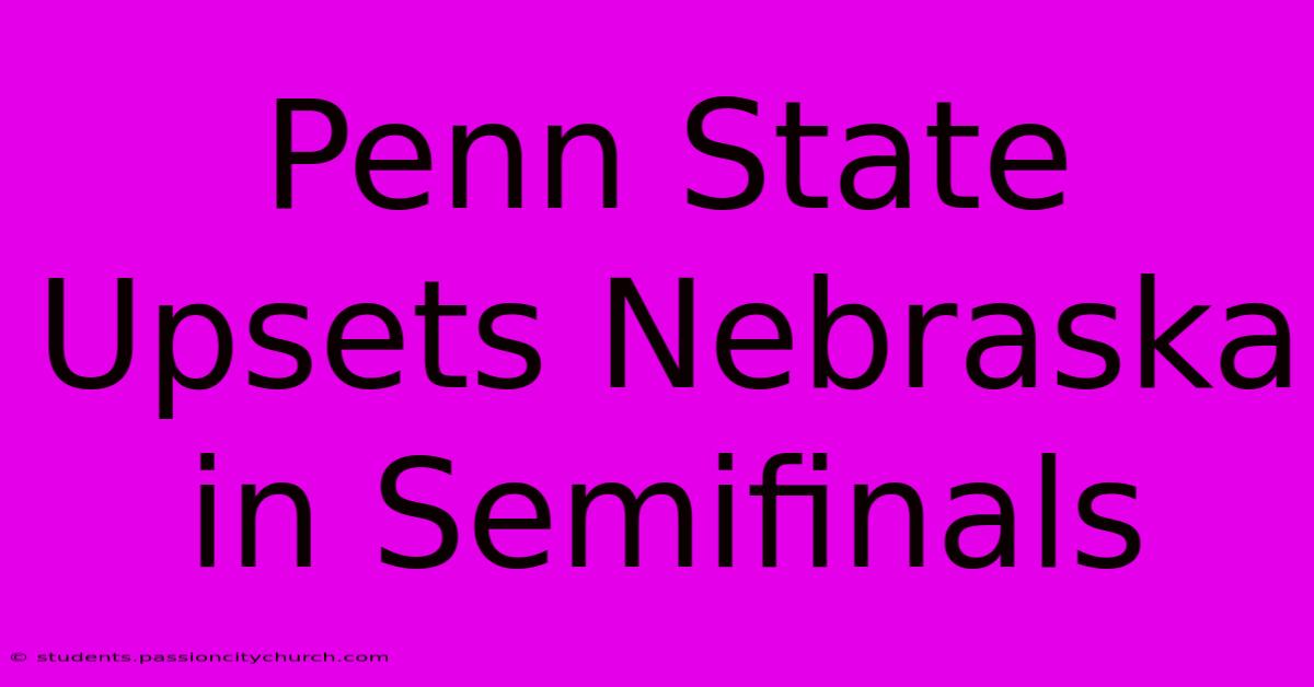 Penn State Upsets Nebraska In Semifinals