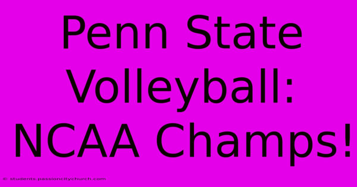 Penn State Volleyball: NCAA Champs!