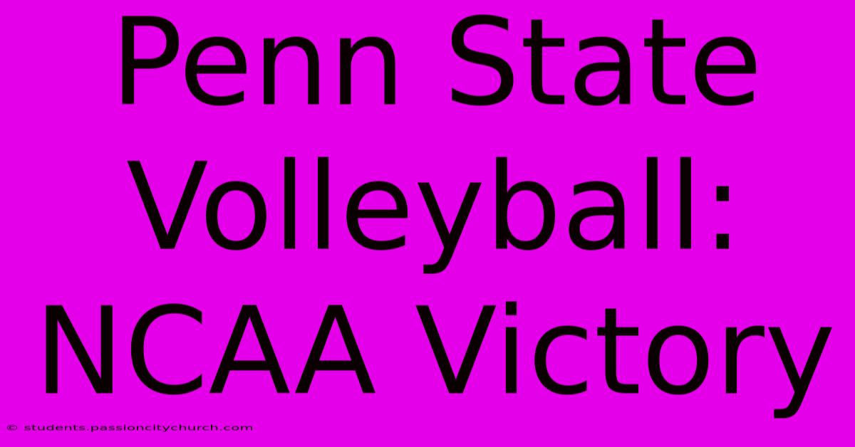 Penn State Volleyball: NCAA Victory