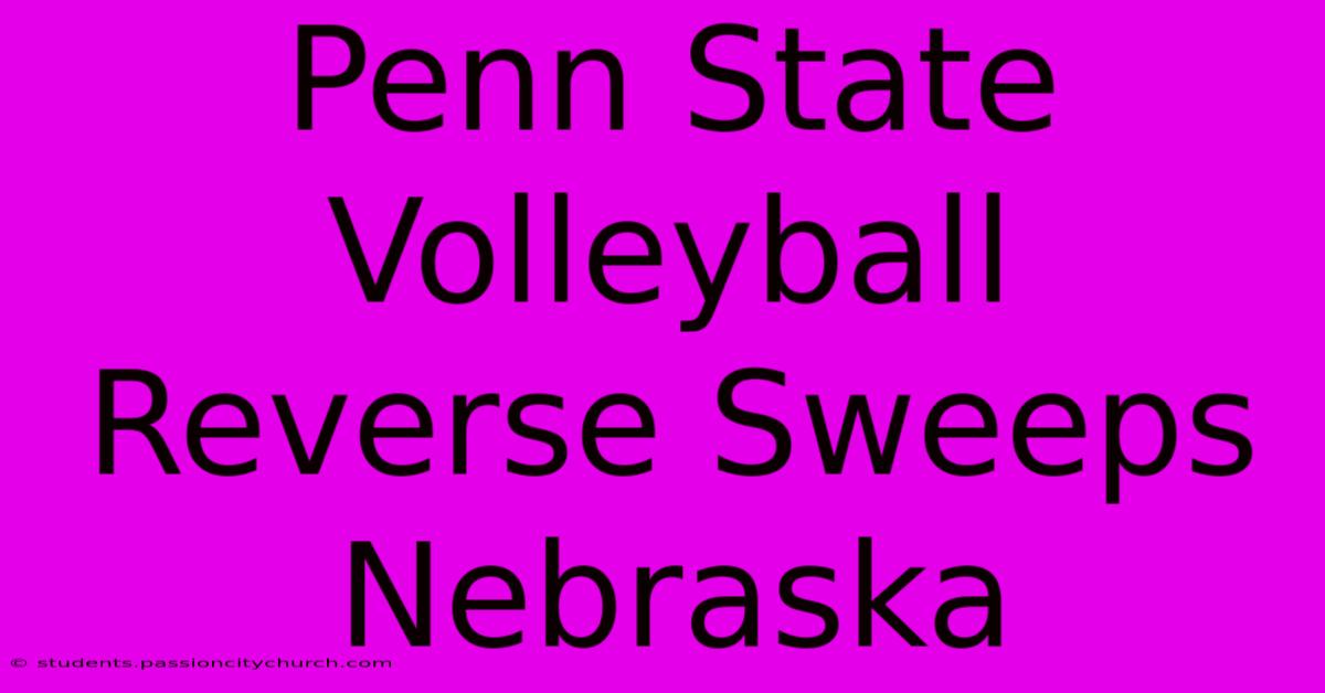 Penn State Volleyball Reverse Sweeps Nebraska