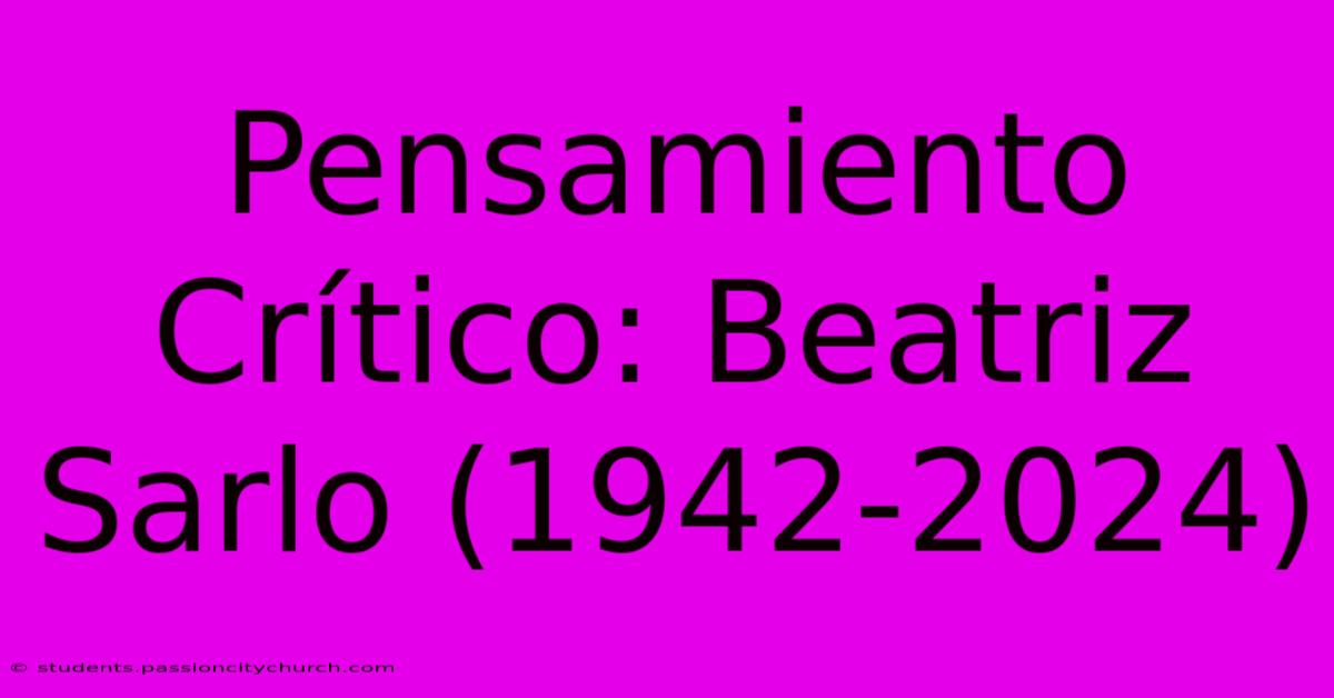 Pensamiento Crítico: Beatriz Sarlo (1942-2024)