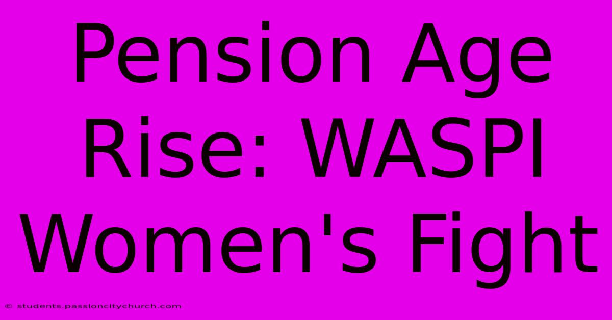 Pension Age Rise: WASPI Women's Fight