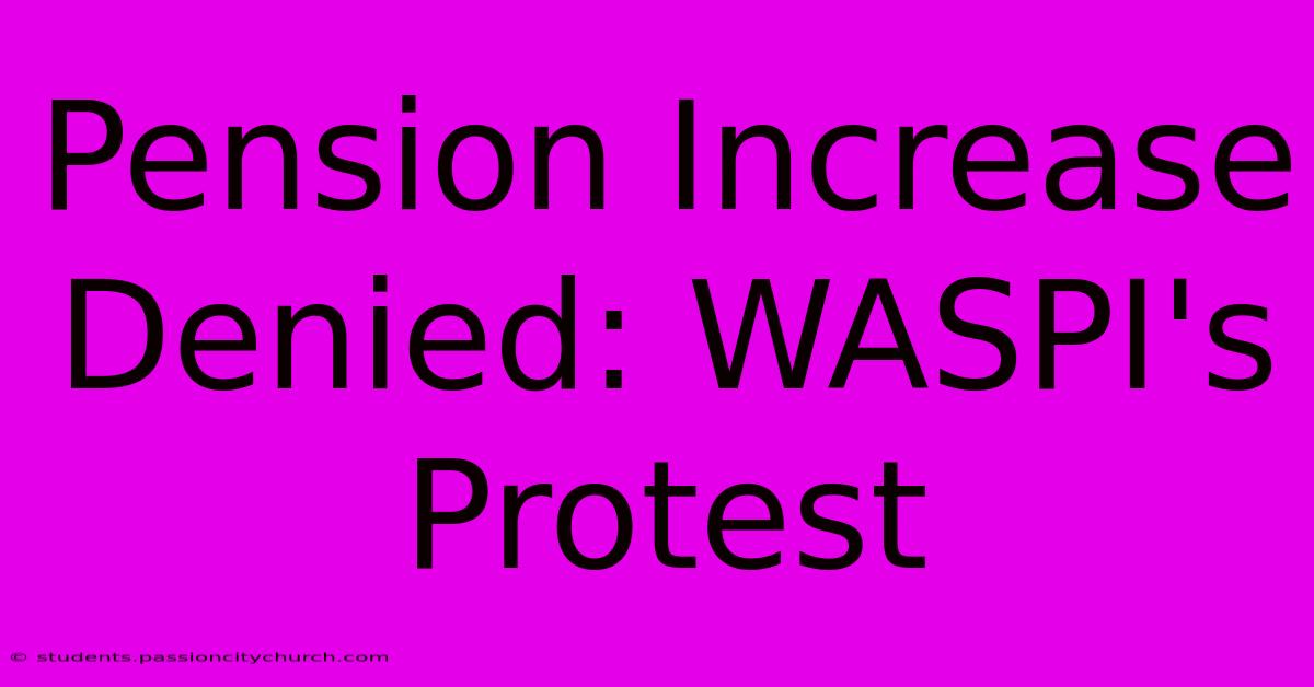 Pension Increase Denied: WASPI's Protest