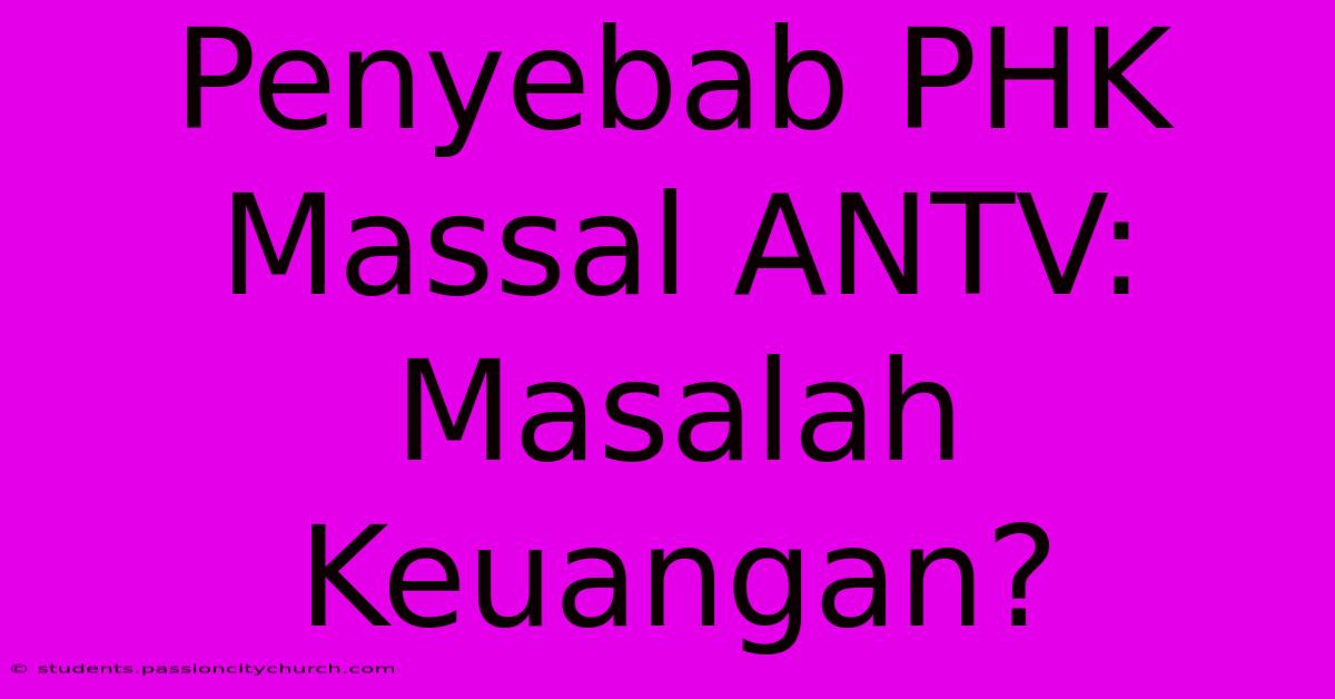 Penyebab PHK Massal ANTV: Masalah Keuangan?