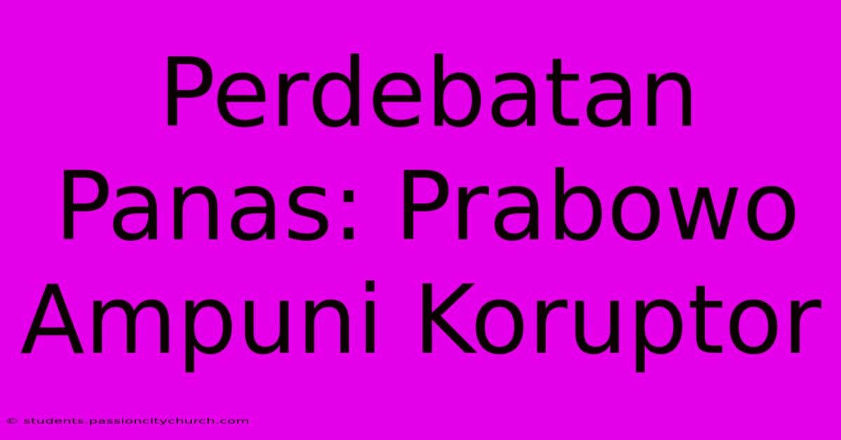 Perdebatan Panas: Prabowo Ampuni Koruptor