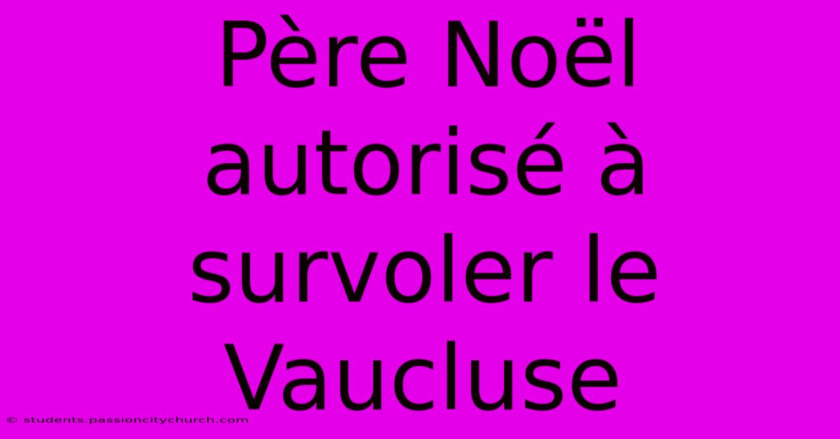 Père Noël Autorisé À Survoler Le Vaucluse