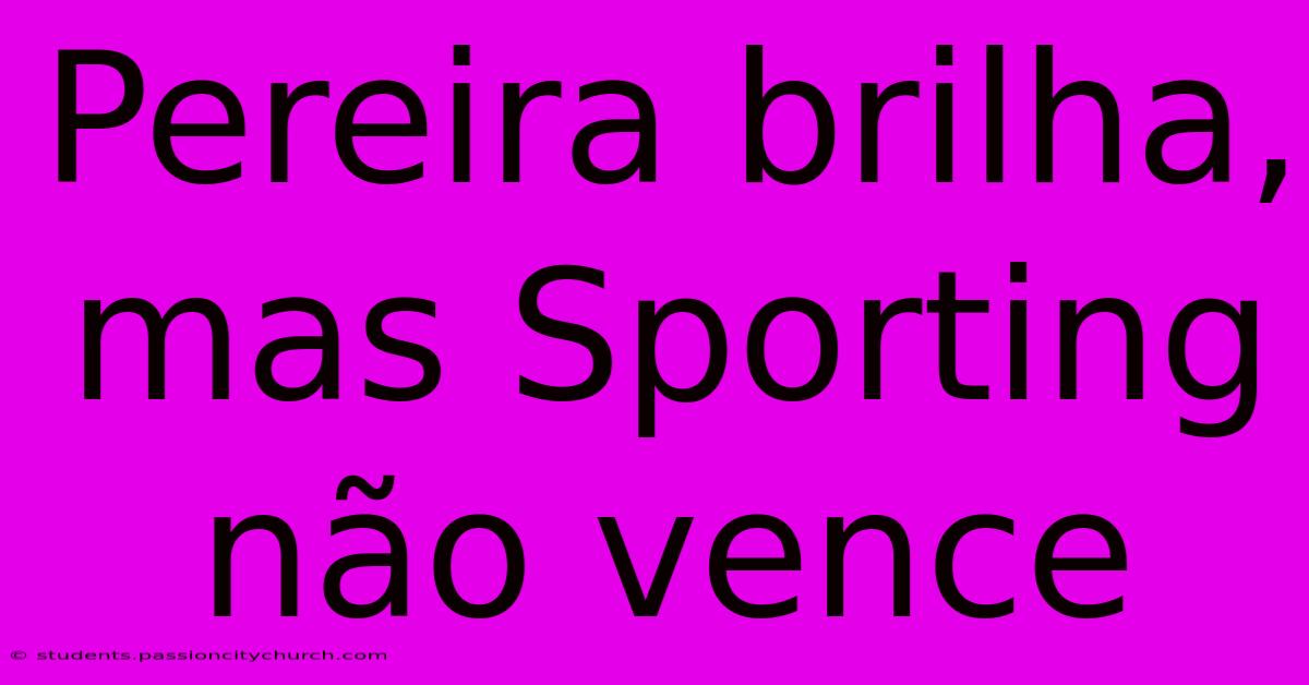 Pereira Brilha, Mas Sporting Não Vence