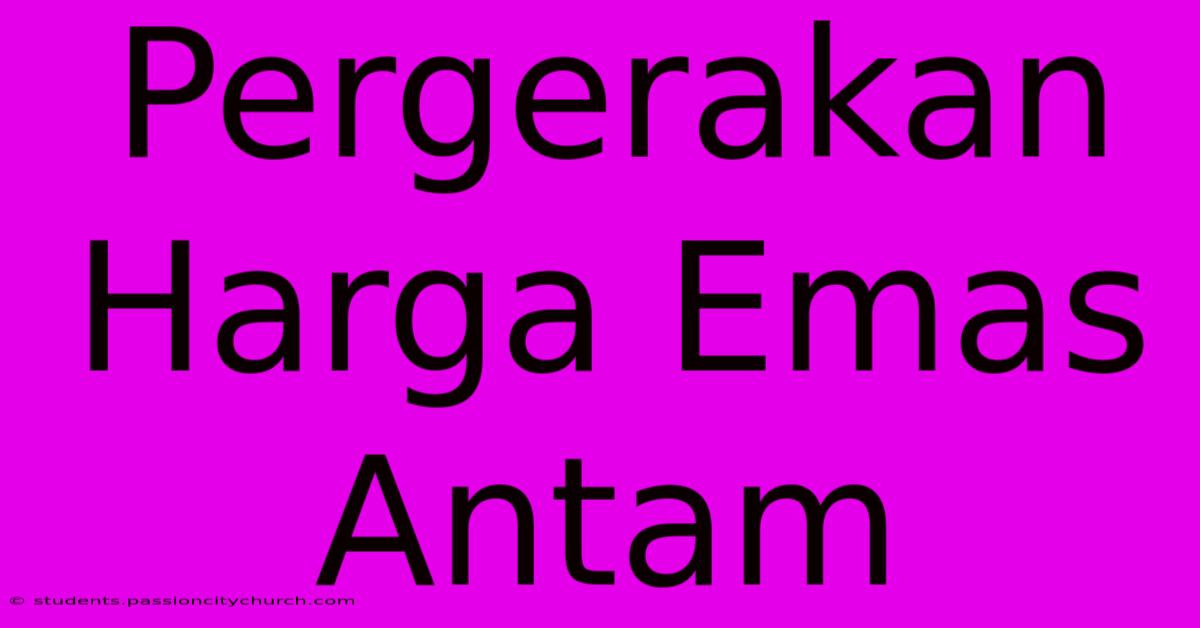 Pergerakan Harga Emas Antam